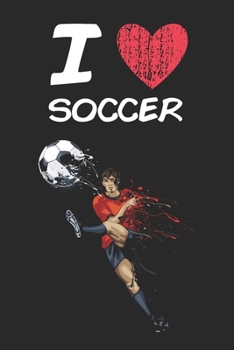 I Love Soccer: A Classic Hobby or Passion Journal / Notebook / Diary. Perfect Gift for Birthday or Chirstmas Gift, Better then a Card.
