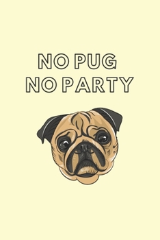 Paperback No Pug No Party: Pug Gift Notebook - Fun Lined Journal - 120 Pages (6x9). Book