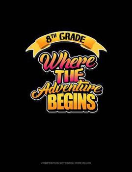 Paperback 8th Grade Where the Adventure Begins: Composition Notebook: Wide Ruled Book
