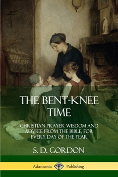 Paperback The Bent-Knee Time: Christian Prayer Wisdom and Advice from the Bible, For Every Day of the Year Book