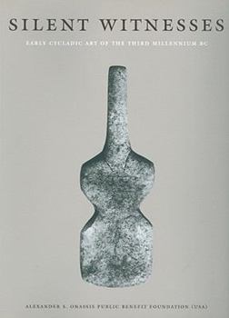 Silent Witnesses. Early Cycladic Art of the Third Millenium BC