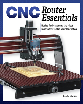 Paperback CNC Router Essentials: The Basics for Mastering the Most Innovative Tool in Your Workshop Book