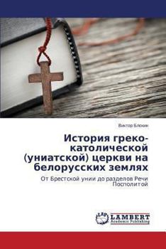 Paperback Istoriya Greko-Katolicheskoy (Uniatskoy) Tserkvi Na Belorusskikh Zemlyakh [Russian] Book