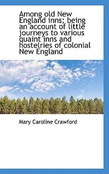Among Old New England Inns; Being an Account of Little Journeys to Various Quaint Inns and Hostelrie