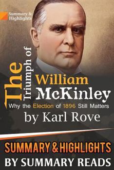 Paperback Summary & Highlights of The Triumph of William McKinley: Why the Election of 1896 Still Matters by Karl Rove Book