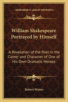 Paperback William Shakespeare Portrayed by Himself: A Revelation of the Poet in the Career and Character of One of His Own Dramatic Heroes Book