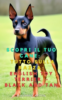 Scopri il tuo Cane:Tutto sulla razza: English Toy Terrier – Black and Tan (Italian Edition)