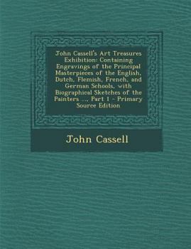 Paperback John Cassell's Art Treasures Exhibition: Containing Engravings of the Principal Masterpieces of the English, Dutch, Flemish, French, and German School Book