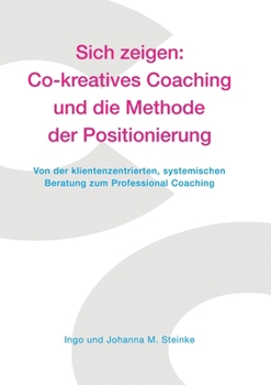 Paperback Sich zeigen: Co-kreatives Coaching und die Methode der Positionierung: Von der klientenzentrierten, systemischen Beratung zum Profe [German] Book