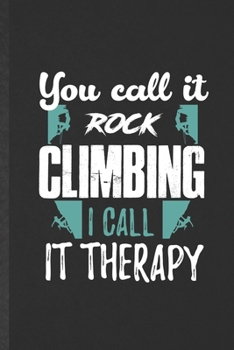 Paperback You Call It Rock Climbing I Call It Therapy: Funny Blank Lined Notebook/ Journal For Rock Climbing, Mountain Rock Climber, Inspirational Saying Unique Book