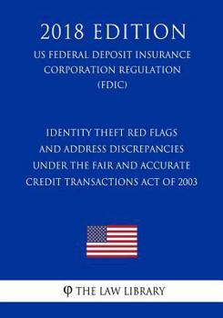 Identity Theft Red Flags and Address Discrepancies Under the Fair and Accurate Credit Transactions Act of 2003 (US Federal Deposit Insurance Corporation Regulation) (FDIC)