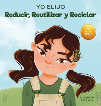 Hardcover Yo Elijo Reducir, Reutilizar y Reciclar: Un libro colorido e ilustrado sobre cómo salvar nuestra Tierra [Spanish] Book