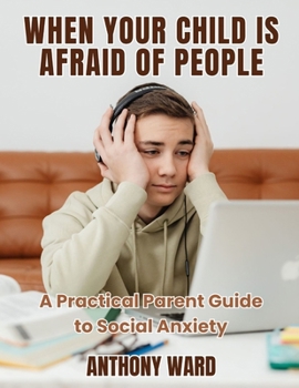 Paperback When Your Child Is Afraid of People: A Practical Parent Guide to Social Anxiety Book
