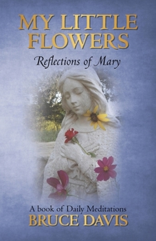 Paperback My Little Flowers: Reflections of Mary, a Book of Daily Meditations Book