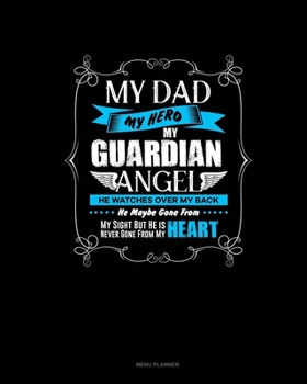 My Dad My Hero My Guardian Angel He Watches Over My Back He Maybe Gone From My Sight But He Is Never Gone From My Heart: Menu Planner