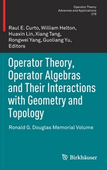 Hardcover Operator Theory, Operator Algebras and Their Interactions with Geometry and Topology: Ronald G. Douglas Memorial Volume Book