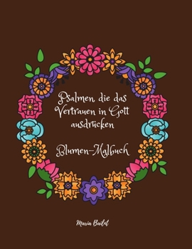 Psalmen, die das Vertrauen in Gott ausdrücken Blumen-Malbuch: Großartig! Malbuch mit Blumen, um Ihnen zu helfen, zu glauben und göttliche Hilfe zu ... Erwachsene und Jugendliche