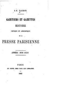 Gazetiers Et Gazettes, Histoire Critique Et Anecdotique de la Presse Parisienne, Ann�es 1858- 1862