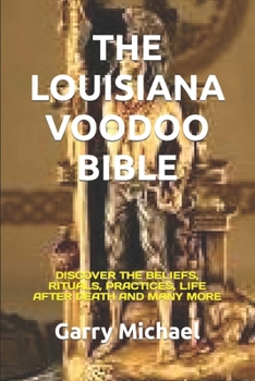 Paperback The Louisiana Voodoo Bible: Discover the Beliefs, Rituals, Practices, Life After Death and Many More Book