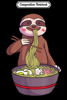 Composition Notebook: Ramen Sloth Kawaii Anime Japanese Food Lover Gift Journal/Notebook Blank Lined Ruled 6x9 100 Pages