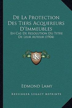 Paperback De La Protection Des Tiers Acquereurs D'Immeubles: En Cas De Resolution Du Titre De Leur Auteur (1904) [French] Book
