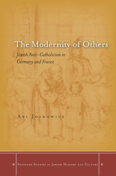 Hardcover The Modernity of Others: Jewish Anti-Catholicism in Germany and France Book