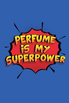 Paperback Perfume Is My Superpower: A 6x9 Inch Softcover Diary Notebook With 110 Blank Lined Pages. Funny Perfume Journal to write in. Perfume Gift and Su Book