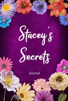Stacey's Secrets Journal: Custom Personalized Gift for Stacey, Floral Pink Lined Notebook Journal to Write in with Colorful Flowers on Cover. (Customized Notebooks)