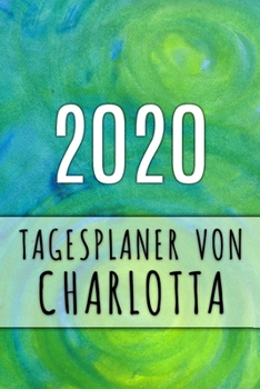 2020 Tagesplaner von Charlotta: Personalisierter Kalender f�r 2020 mit deinem Vornamen