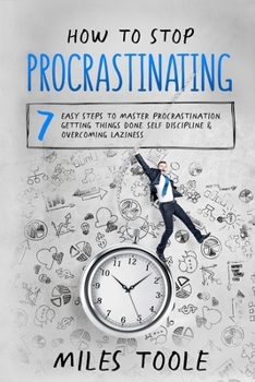 Paperback How to Stop Procrastinating: 7 Easy Steps to Master Procrastination, Getting Things Done, Self Discipline & Overcoming Laziness Book