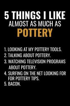 Paperback 5 Things I Like Almost as Much as Pottery: Pottery Project Book - 80 Project Sheets to Record your Ceramic Work - Gift for Potters Book