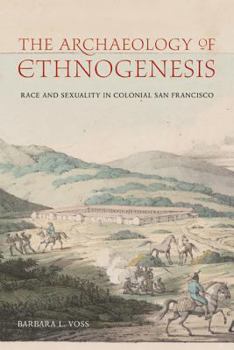 Hardcover The Archaeology of Ethnogenesis: Race and Sexuality in Colonial San Francisco Book