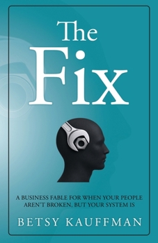 Fix : A Business Fable for When Your People Aren't Broken, but Your System Is