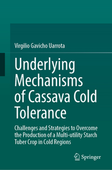 Underlying Mechanisms of Cassava Cold Tolerance: Challenges and Strategies to Overcome the Production of a Multi-Utility Starch Tuber Crop in Cold Reg