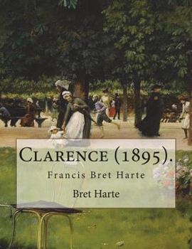 Paperback Clarence (1895). By: Bret Harte: Francis Bret Harte (August 25, 1836 - May 5, 1902) was an American short story writer and poet. Book