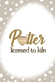 Potter Licensed To Kiln: Notebook Journal Composition Blank Lined Diary Notepad 120 Pages Paperback Brown Points Pottery