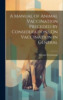 Hardcover A Manual of Animal Vaccination Preceded by Considerations On Vaccination in General Book