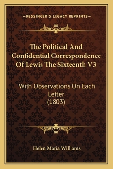 The Political And Confidential Correspondence Of Lewis The Sixteenth V3: With Observations On Each Letter