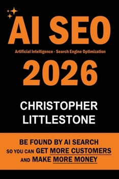 AI SEO 2026 : Be Found by AI Search - So You Can Get More Customers and Make More Money