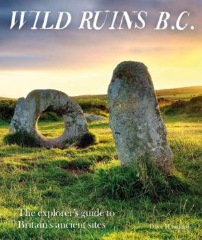 Paperback Wild Ruins B.C.: The Explorer's Guide to Britain's Ancient Sites Book