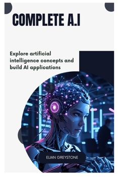 Paperback Complete A.I: Explore artificial intelligence concepts and build AI applications Book