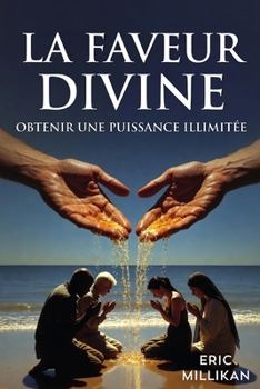 LA FAVEUR DIVINE: OBTENIR UNE PUISSANCE ILLIMITÉE (French Edition)