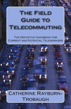 Paperback The Field Guide to Telecommuting: The Definitive Handbook for Current and Potential Teleworkers Book