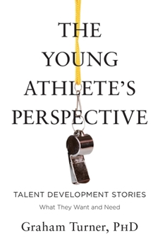 Paperback The Young Athlete's Perspective: Talent Development Stories: What They Want and Need Book