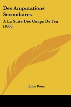 Paperback Des Amputations Secondaires: A La Suite Des Coups De Feu (1860) [French] Book