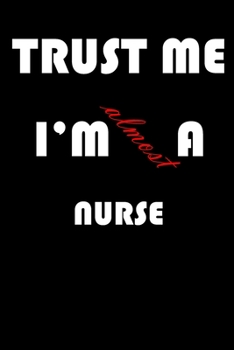 Trust Me I'm Almost  Nurse: A Journal to organize your life and working on your goals : Passeword tracker, Gratitude journal, To do list, Flights ... Weekly meal planner, 120 pages , matte cover