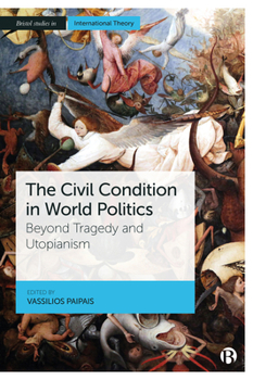 Paperback The Civil Condition in World Politics: Beyond Tragedy and Utopianism Book