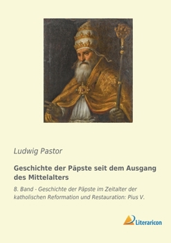 Paperback Geschichte der Päpste seit dem Ausgang des Mittelalters: 8. Band - Geschichte der Päpste im Zeitalter der katholischen Reformation und Restauration: P [German] Book