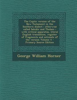 Paperback The Coptic Version of the New Testament in the Southern Dialect: Otherwise Called Sahidic and Thebaic; With Critical Apparatus, Literal English Transl [Coptic] Book