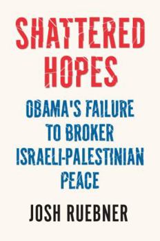 Hardcover Shattered Hopes: Obama's Failure to Broker Israeli-Palestinian Peace Book